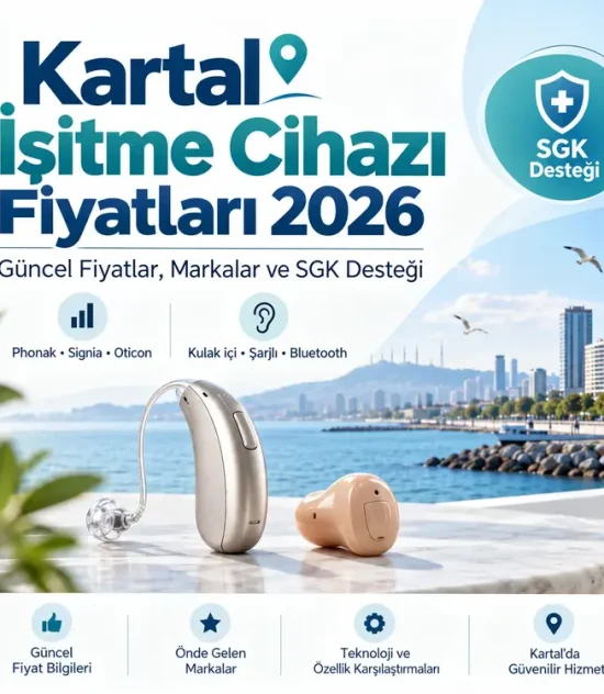 Kartal İşitme Cihazı Fiyatları 2026 – Güncel Fiyatlar, Markalar ve SGK Desteği